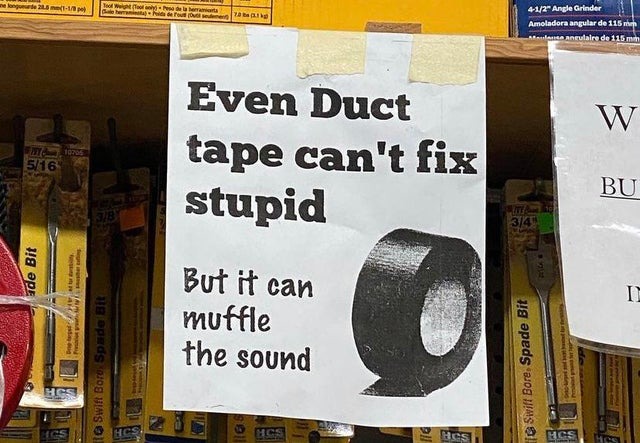 Duct tape can't fix stupid, but it can muffle the sound - meme