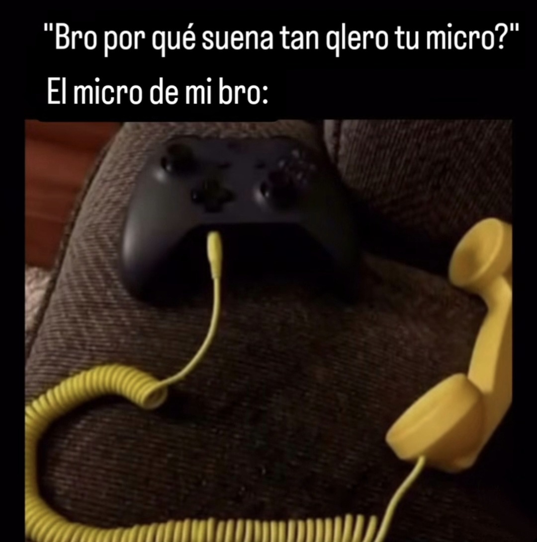 Bro por qué suena tan qlero tu micro? - meme