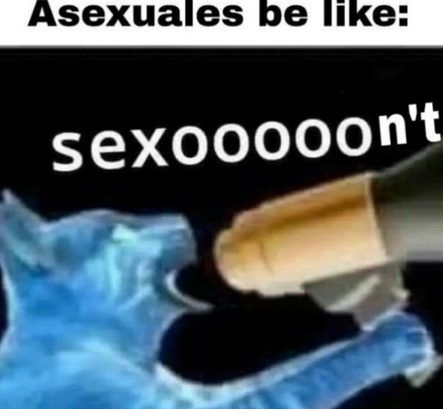 Asexuales be like - meme