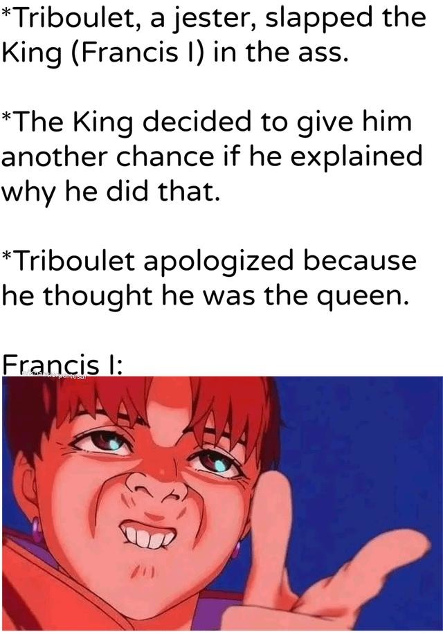He slapped the king thinking it was the queen. Respect - meme