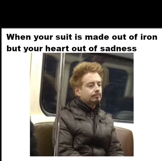 When your suit is made out of iron but your heart out of sadness - meme