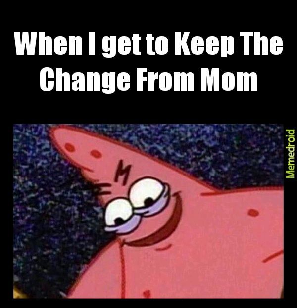 When I get to Keep The Change From Mom - meme