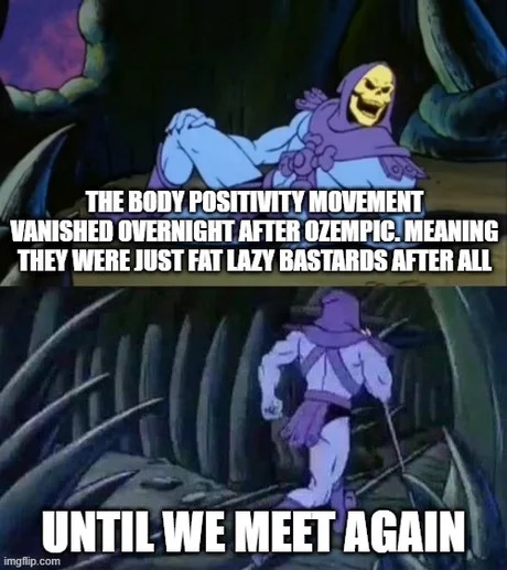 Body positivity will go down after Ozempic - meme