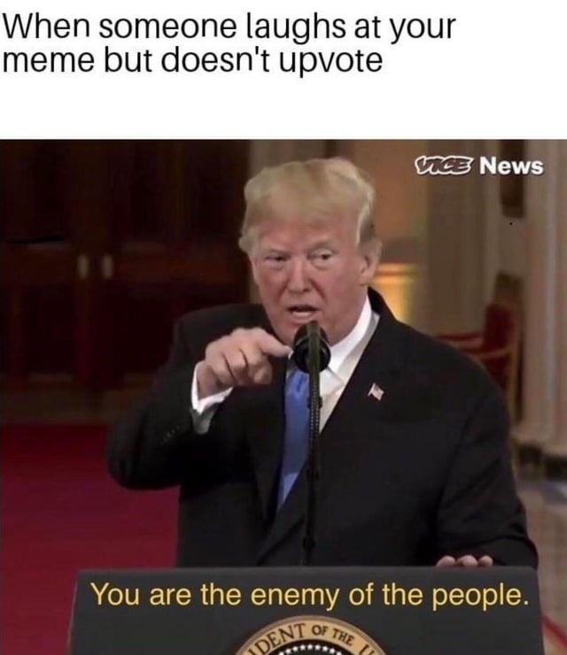 Laugh but no upvote? Enemy of the people - meme