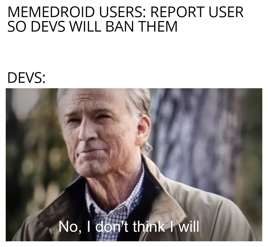 Reporting doesn't actually help. Change my mind. - meme