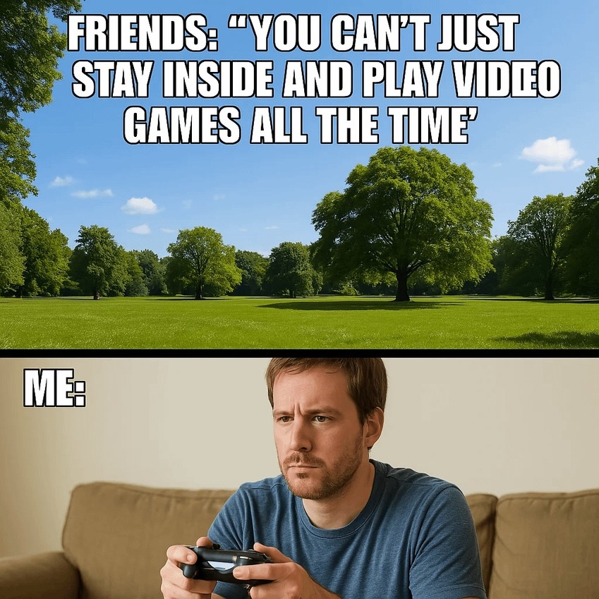 Friends say I can’t play video games all day I say challenge accepted - meme