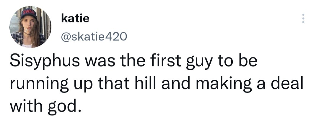 Sisyphus really was just running up that hill - meme