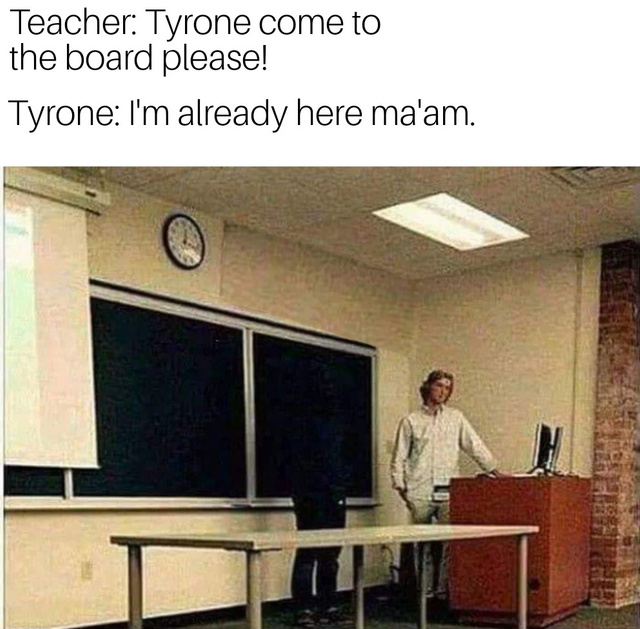 Tyrone come to the board please - meme