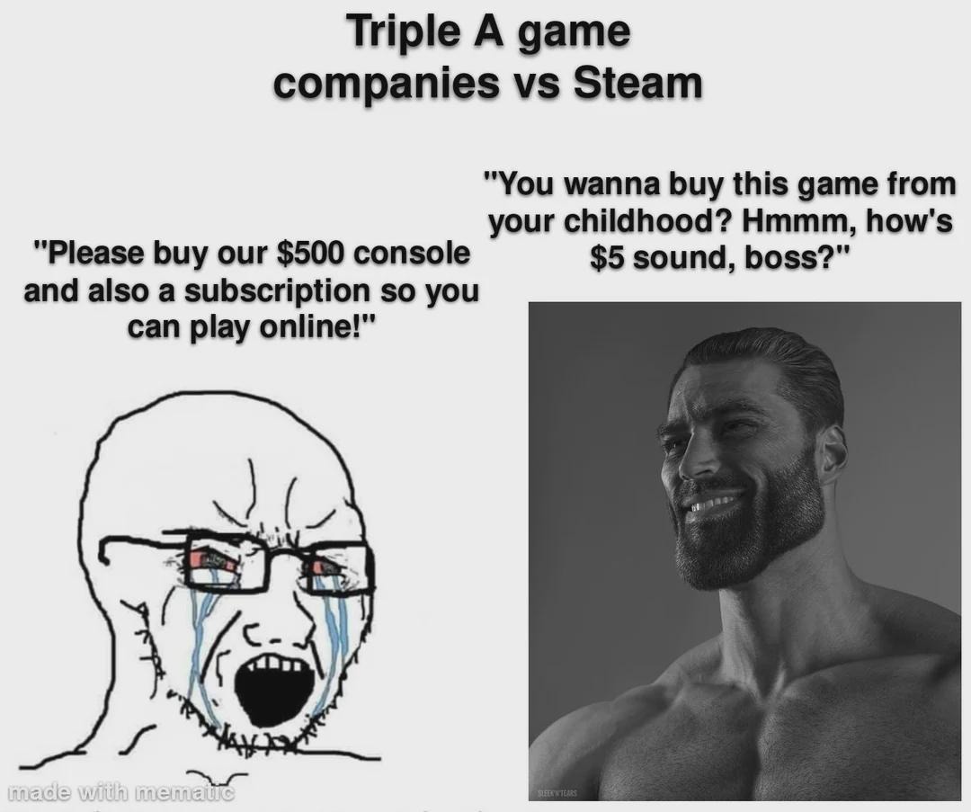 Triple A studios: $500 console and sub. Steam: take it for $3 bro - meme