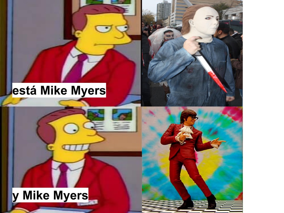 Perdón por la mala calidad. Contexto: Está Mike Myers asesino, y Mike Myers de la película Austin Powers. Le deseo un buen dia a los moderadores. - meme