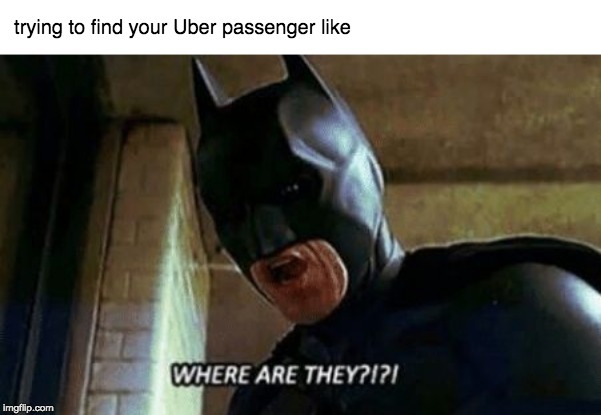 Finding Uber passenger be like - meme