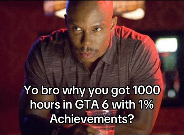 1000 hours in GTA 6 and still 1% achievements? Bro what were you doing - meme