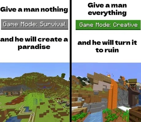 Creative mode: man builds. Survival mode: man ruins - meme