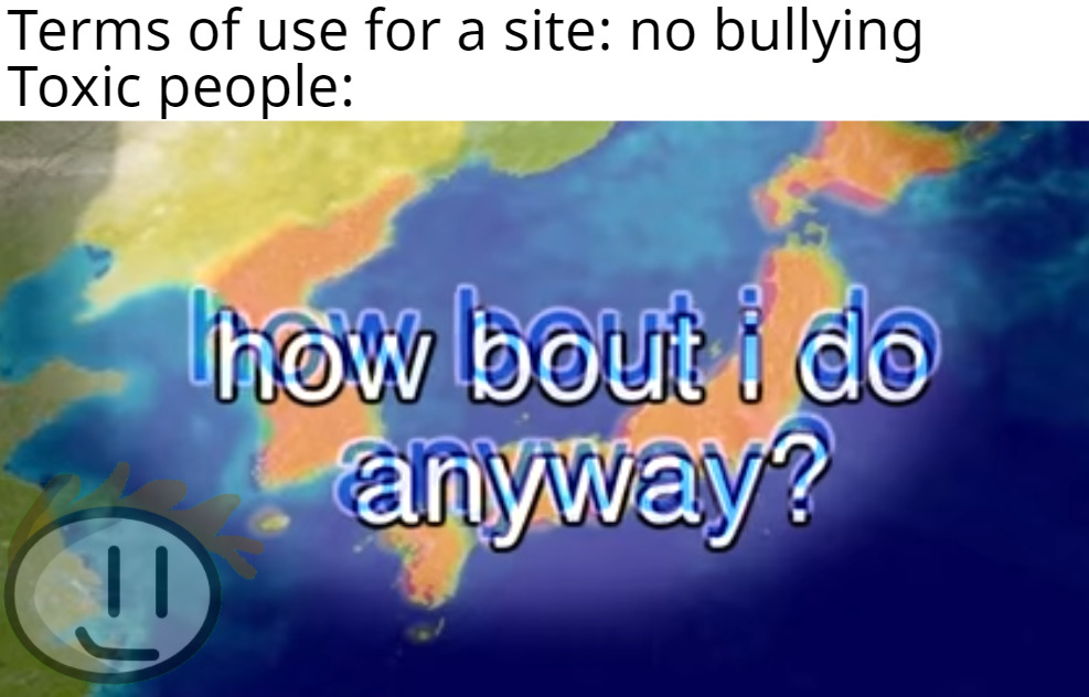 On the internet, everyone is a bully. - meme