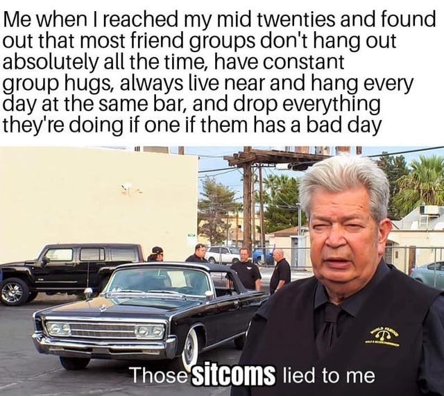Mid 20s hit like a truck and the sitcoms lied - meme