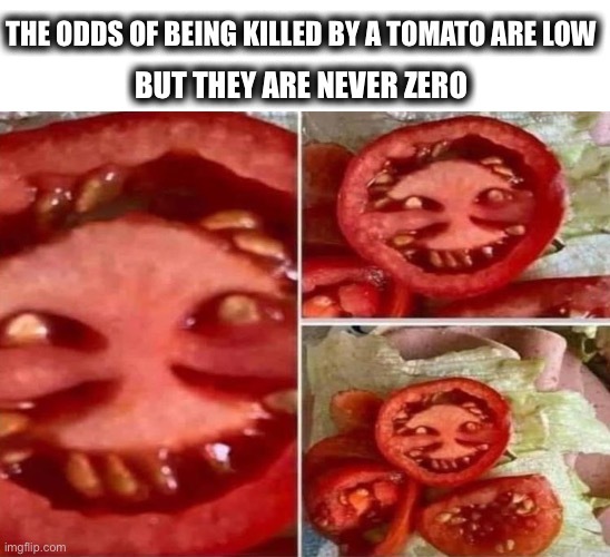Maybe that tomato can't sleep at night because he's worried I'm under his bed. - meme