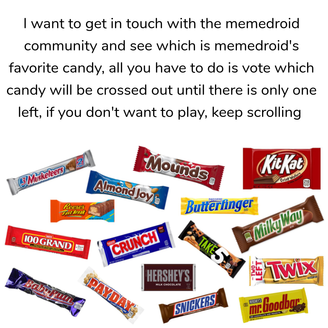 *NOT A MEME* if you don't want to play keep scrolling, which is memedroids favorite candy?