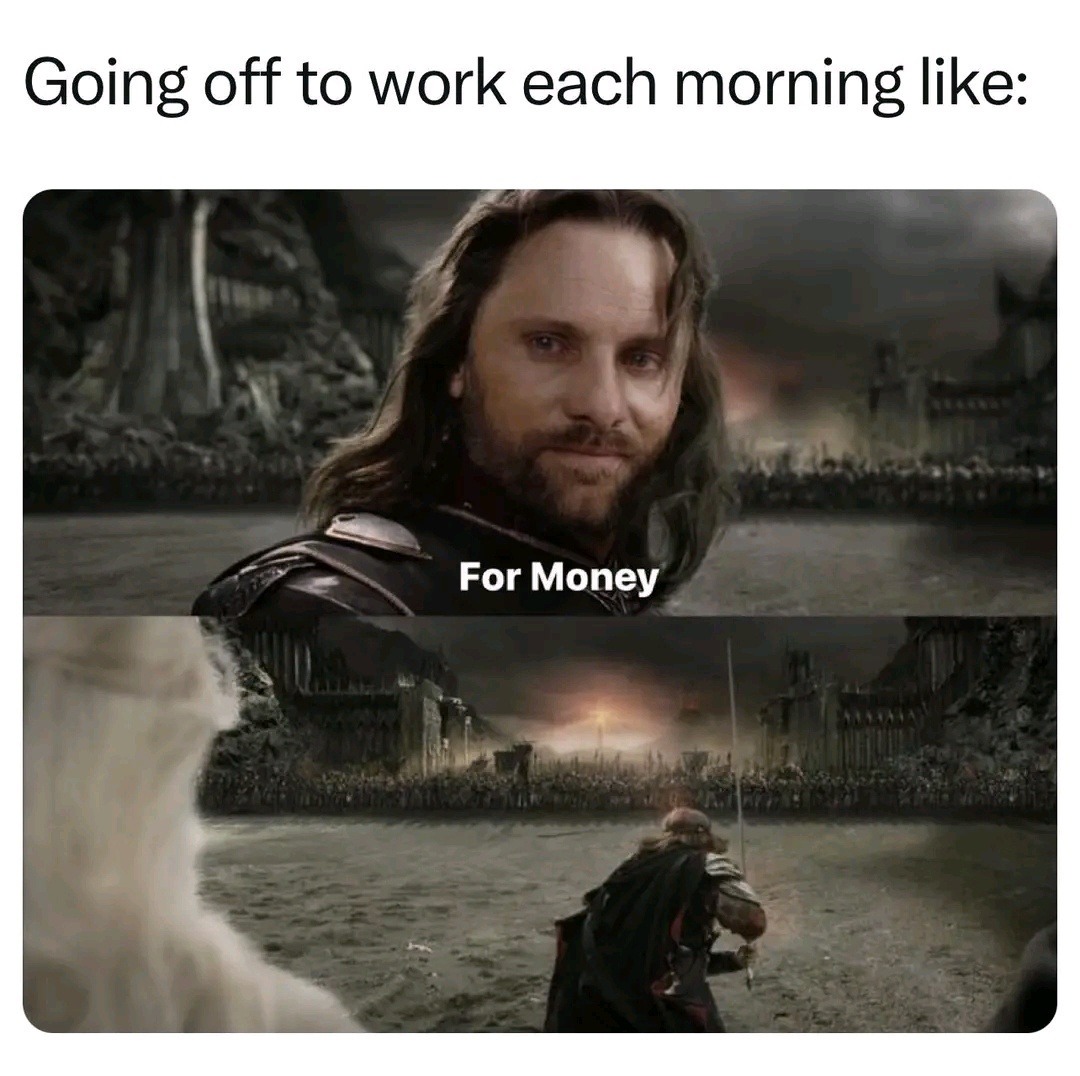 Marching to work each day like: For Money - meme