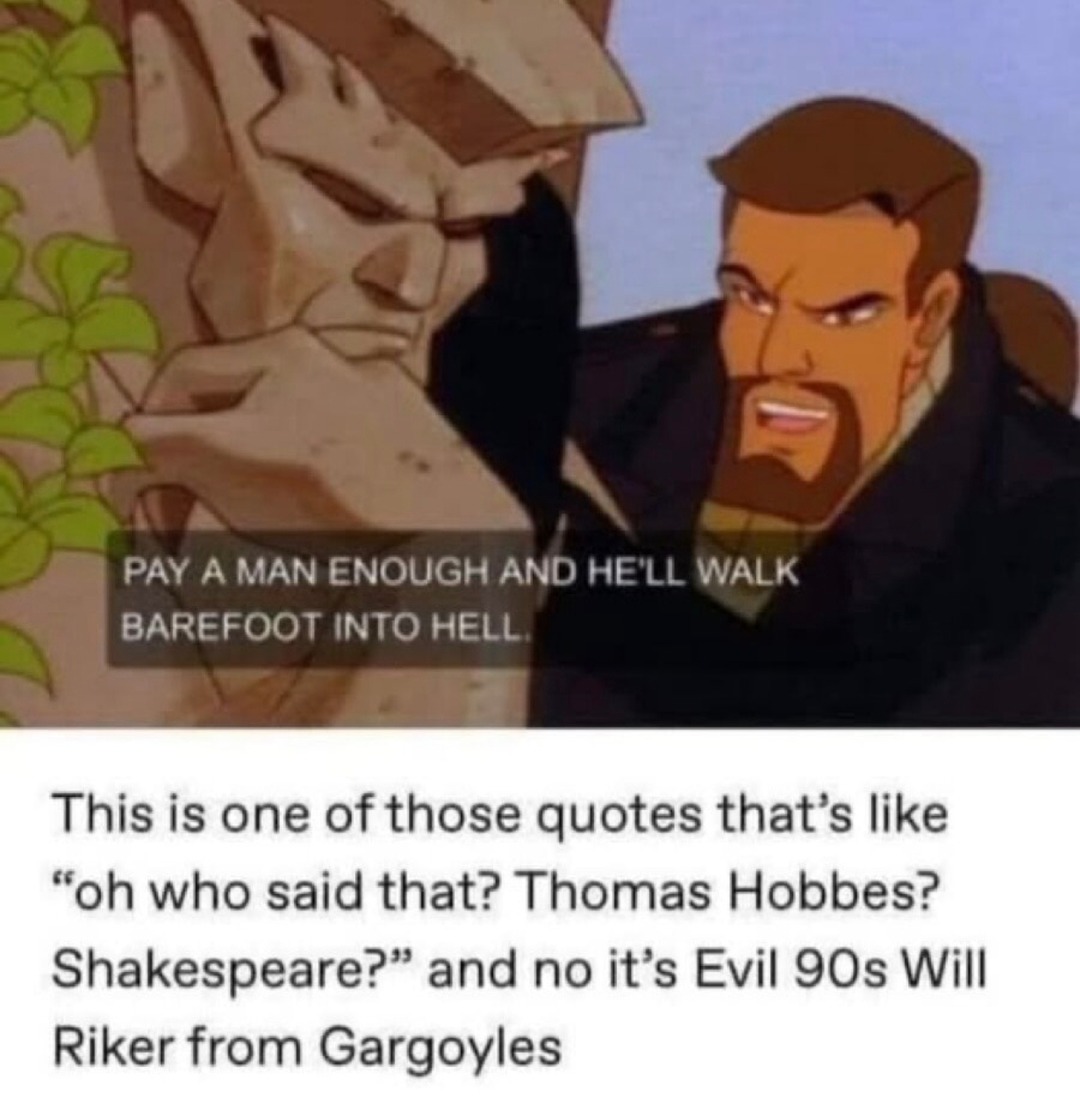 Pay a man enough and he'll do anything. Classic wisdom - meme