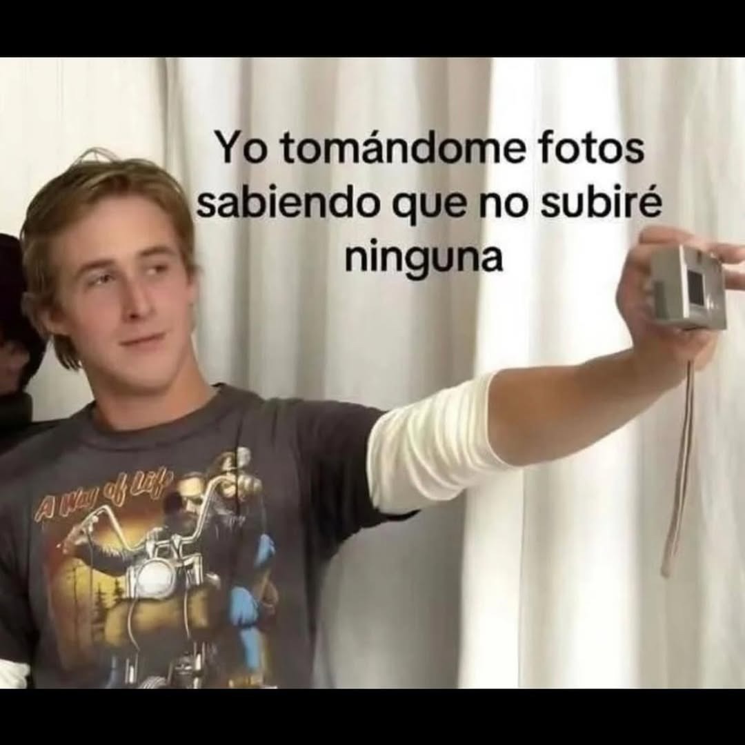 Yo tomándome mil fotos pa' no subir ni una sola - meme