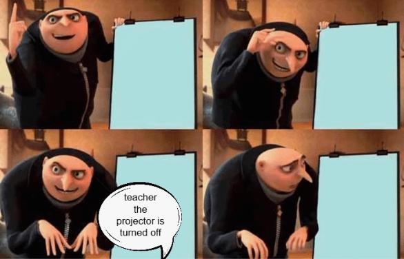 Projector's off but the class continues - meme