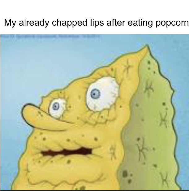 Popcorn dries my lips out - meme