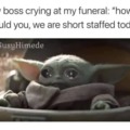 My boss crying at my funeral