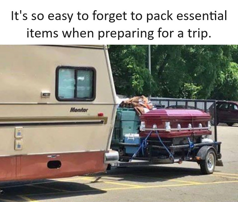 Let's see... I packed the can opener, the camera, the casket... - meme