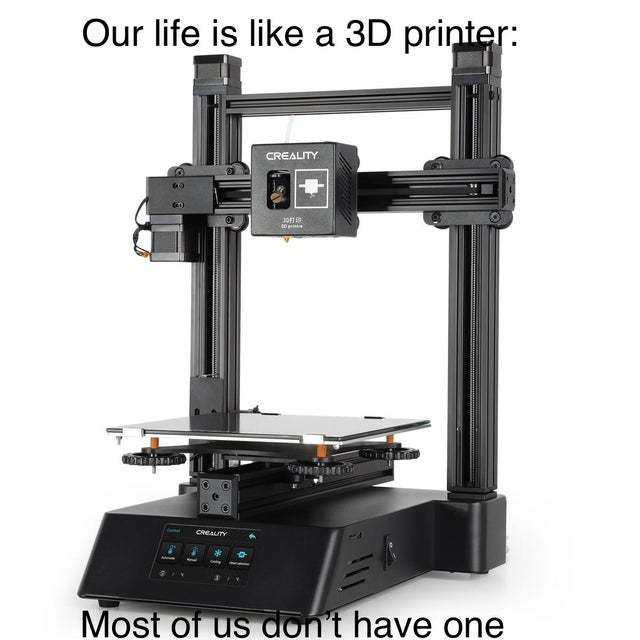 Our life is like a 3D printer, most of us don't have one - meme