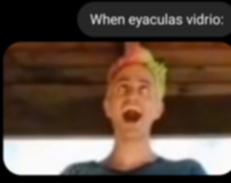When eyaculas vidrio: - meme