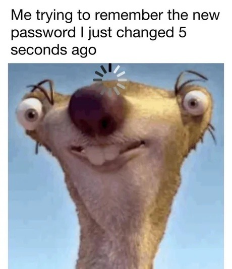 Me trying to remember the password I just created - meme