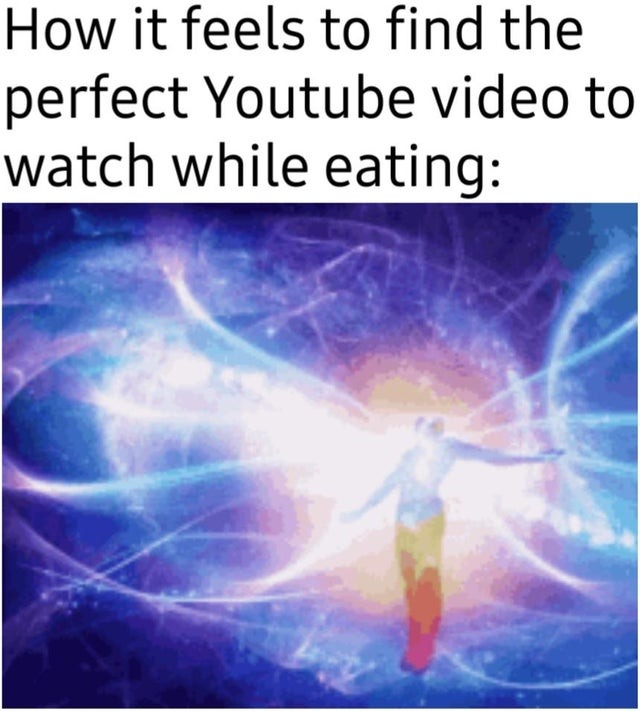 Perfect video to watch while eating - meme