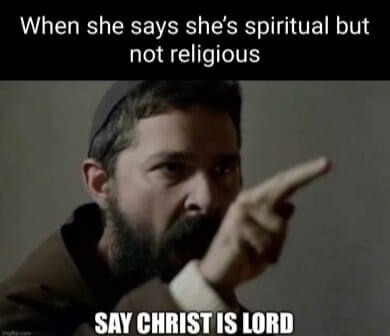 The exorcists say that a possessed person can’t say Christ is Lord - meme