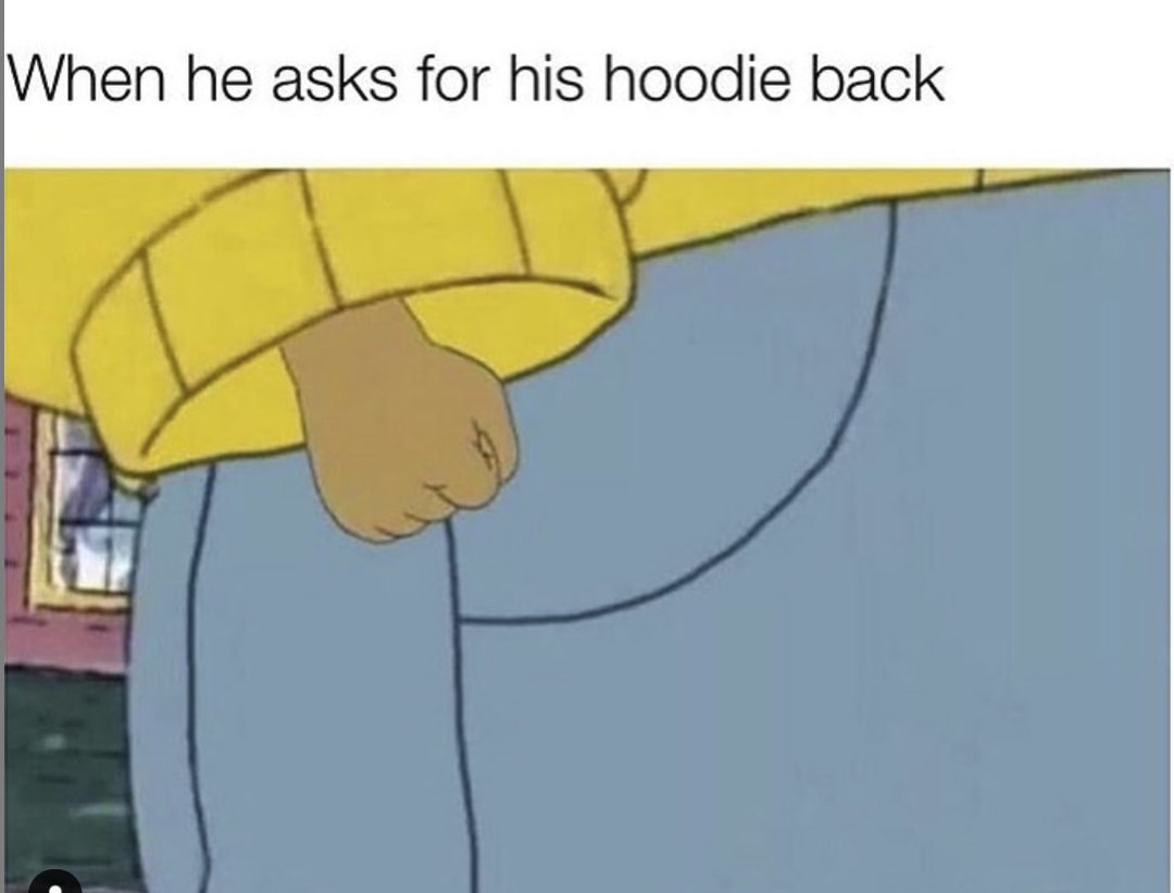 When you ask for the hoodie you left your girlfriend because winter is starting and you don't have many hoodies - meme