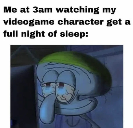watching my video game character sleep while I'm up at 3am - meme