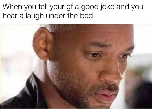 When you tell your girlfriend a good joke and you hear a laugh under the bed - meme