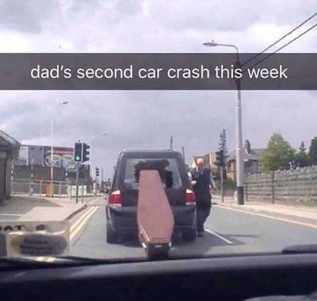 *segundo acidente de carro do meu pai essa semana* - meme