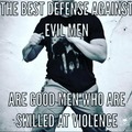 The Best Defense Against Evil Men..