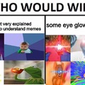 Down vote for old memes and Up vote for eye glowing memes