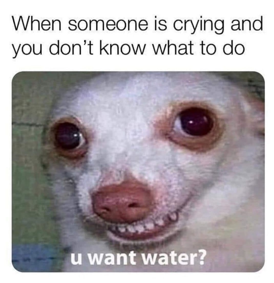 U want water? - meme