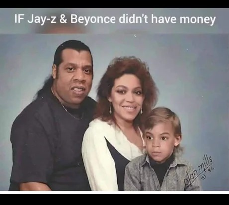 If Jay-z and Beyonce didn't have money - meme