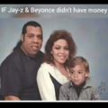 If Jay-z and Beyonce didn't have money