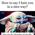 You are the Monday of my life