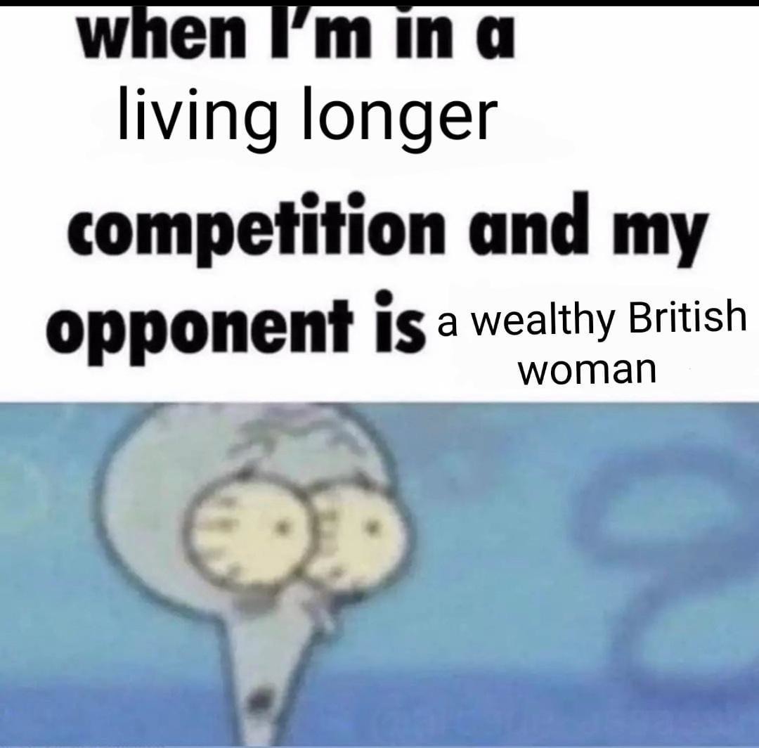 Competing in longevity against someone who drinks tea and owns land - meme