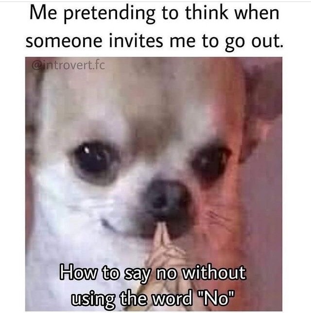 Me pretending to think when someone invites me to go out - meme