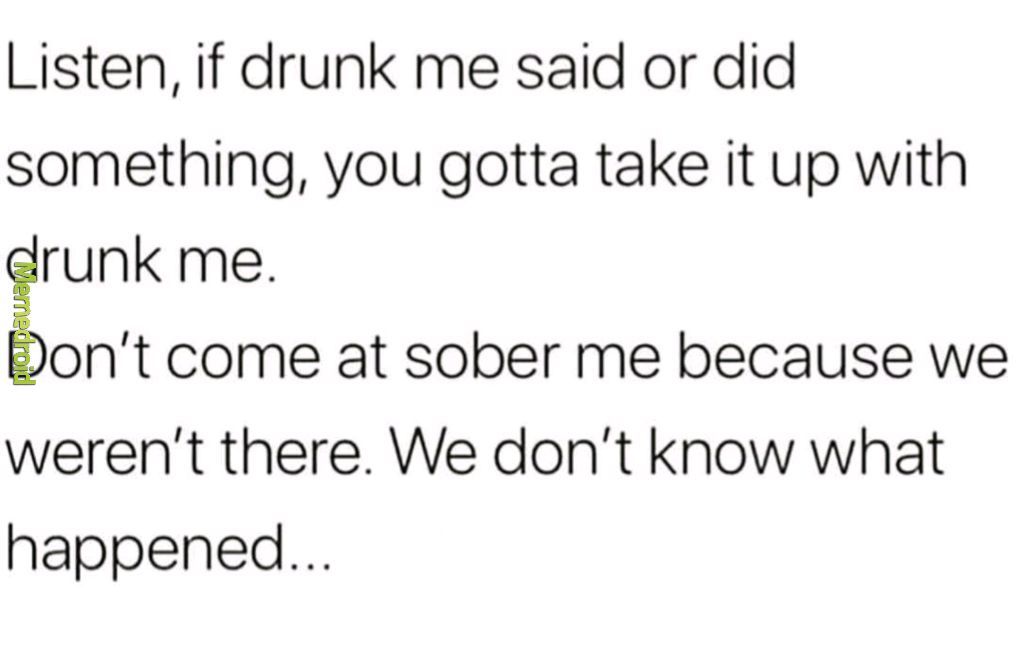 I haven't seen sober me in a few years - meme