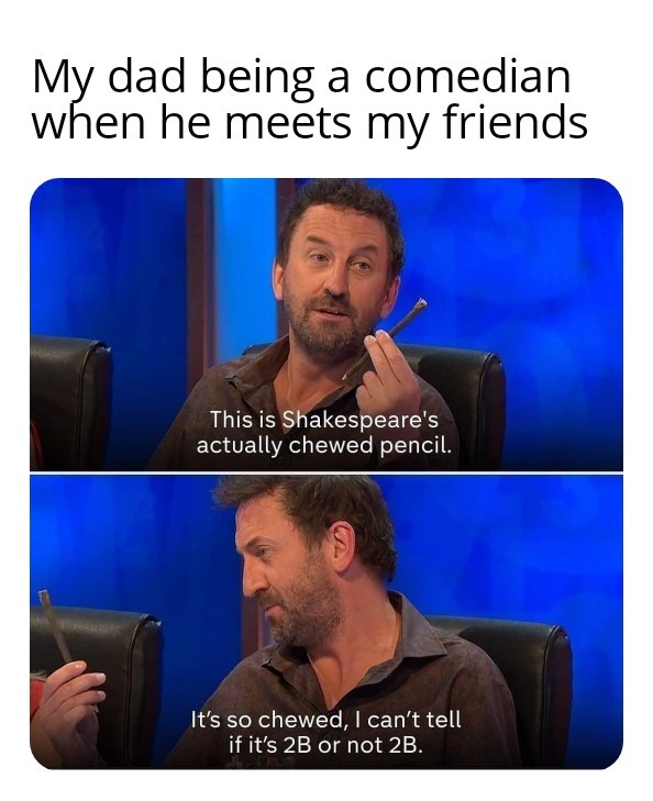 My dad being a comedian when he meets my friends - meme