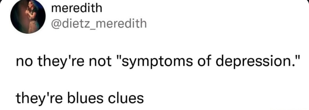 They're not depression symptoms, they're just clues - meme