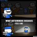 Autoimmune disease be like