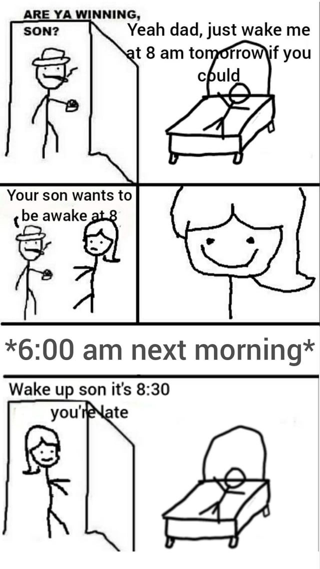 Me: wake me at 8. Dad at 6am: rise and suffer - meme